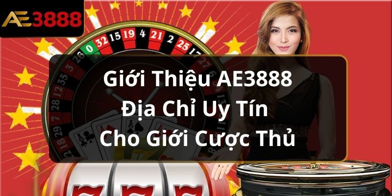 Giới Thiệu AE3888 - Địa Chỉ Uy Tín Cho Giới Cược Thủ