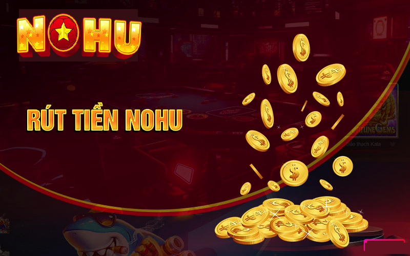 Nohu chơi game hay rút tiền liền tay